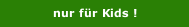 nur für Kids !